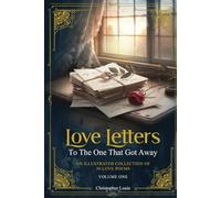 Love Letters To The One That Got Away: An Illustrated Collection of 30 Love Poems - Volume One