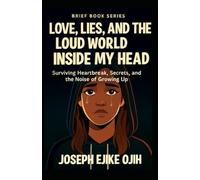 Love, Lies, and the Loud World Inside My Head: Surviving Heartbreak, Secrets, and the Noise of Growing Up
