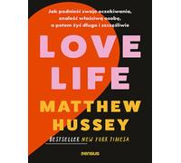 Love Life.: Jak podnieść swoje oczekiwania, znaleźć właściwą osobę, a potem żyć długo i szczęśliwie
