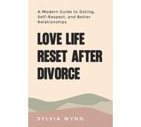 Love Life Reset After Divorce: The Modern Guide to Dating Apps, Self-Respect, and Better Love