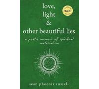 Love, Light & Other Beautiful Lies: A Poetic Memoir of Spiritual Materialism