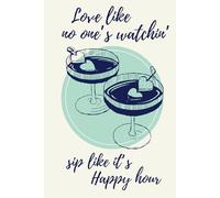 Love Like No One’s Watchinn, Sip Like It’s Happy Hour: A cool notebook for you, your bestie or your drink buddy