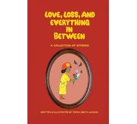 Love, Loss, and Everything In Between: A Collection of Stories