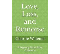 Love, Loss, and Remorse: A Regency Short Story Collection