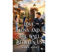 Love, Loss and the Wall Between Us: Not Every Wall is Made of Stone.