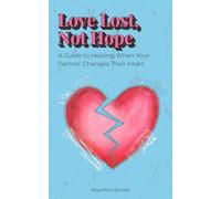 Love Lost, Not Hope: A Guide to Healing When Your Partner Changes Their Heart