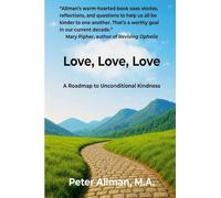 Love, Love, Love A Roadmap to Unconditional Kindness