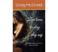 Love loves to play - they say: Monorhymes for poetry lovers, romantics, and anyone in need of a laugh