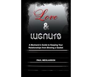 Love & Lugnuts: A Mechanic’s Guide to Keeping Your Relationships From Blowing a Gasket