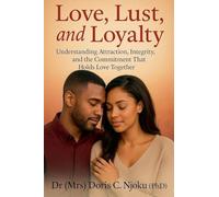 Love, Lust, and Loyalty: Understanding Attraction, Integrity, and the Commitment That Holds Love Together