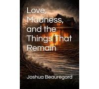 Love, Madness, and the Things That Remain