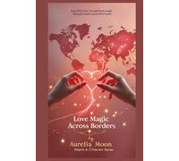 Love Magic Across Borders: Ancient Spells, Modern Hearts, and the Global Search for Enchanted Love