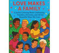 Love Makes a Family Coloring Book: A Heartwarming Celebration of All Kinds of Families: A joyful collection of coloring pages celebrating connection, ... the beauty of families in all their forms.