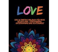 LOVE Malbuch für Erwachsene: Mandalas für mehr Selbstliebe, Stressabbau, Entspannung und Achtsamkeit