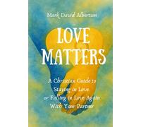 Love Matters: A Christian Guide to Staying in Love or Falling in Love Again With Your Partner: A Christian Guide To Staying in Love, or Falling in ... Guide To Staying in Love, : A Christian Guide