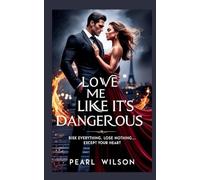 Love Me Like It's Dangerous: Risk Everything. Lose Nothing... Except Your Heart: 1
