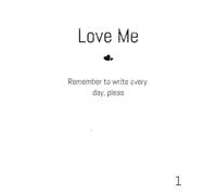 Love Me: NR.1 Write about your day, life, fealings. Its a easyer way to figure your self out.
