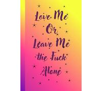 Love Me Or Leave Me the Fuck Alone: Journal Diary Planner For Them For Her For Him
