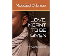 LOVE: MEANT TO BE GIVEN: A Journey Through the Movement, Risks, and Legacy of Love