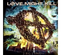 Love Might Kill - 2 BIG 2 FAIL - LOVE.MIGHT.KILL