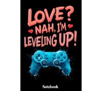 Love Nah I'm Leveling Up! Notebook: Funny Valentines Day Gamer Men Boy Notebook, Gift Diary For Notes, Valentine's Day Gift For Girls Teen Boys, ... 120 Blank Pages, 6x9 Inches, Matte Finish