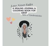Love Never Fades: A Healing Journal & Coloring Book for Grief: Signs & Synchronicities