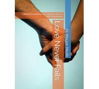 Love Never Fails: A Biblical Foundation for a Lifetime of Love and Commitment