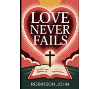 LOVE NEVER FAILS: GOD’S LOVE FROM GENESIS TO REVELATION
