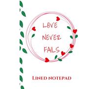 Love Never Fails Notebook: 126 Page 6x9 Lined Notebook for School, Work, Gift Giving, Valentine's Day, Anniversary, Romance, Wedding, Inspirational, Motivation, Office Supplies
