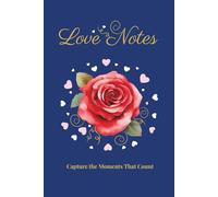Love Notes: Capture the Moments That Count.: Notebook~Journal for Heartfelt Letters, Messages, Cherished Memories, Daily Gratitudes. Valentine's Day Journal Gift! Document the beauty of your journey.