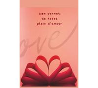 Love Notes. Mon petit carnet de notes plein d'amour - Cadeau romantique Saint-Valentin - Pages lignées en 15,24 × 22,86 cm: Cahier -Carnet- Notebook- ... Pour Poser Et Conserver Toutes Vos Idées