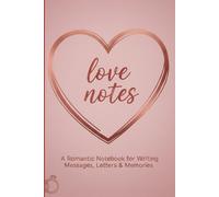love Notes Notebook: A Romantic Notebook for Writing Messages, Letters, and Memories. Gift For Men & Women, 6"x9" / 120 Pages