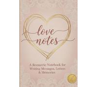 love Notes Notebook: Romantic Notebook for Writing Messages, Letters, and Memories. Gift For Men & Women, 6"x9" / 120 Pages