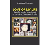 LOVE OF MY LIFE Il profumo dei nostri anni tra Musica, Cinema & Social di France