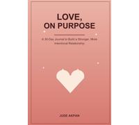 Love, On Purpose: A 30-Day Journal to Build a Stronger, More Intentional Relationship