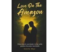 Love on the Amazon: When hearts surrender to the wild, passion becomes inevitable