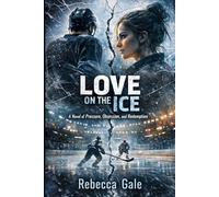 LOVE ON THE ICE: A Novel of Pressure, Obsession, and Redemption