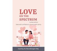 Love on the Spectrum: A Neurodivergent Guide to Dating, Connection, and Relationship Confidence