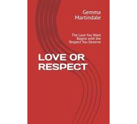 LOVE OR RESPECT: The Love You Want Begins with the Respect You Deserve