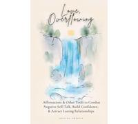 Love, Overflowing: Affirmations and Other Tools to Combat Negative Self-Talk, Build Confidence, & Attract Lasting Relationships