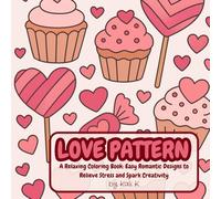 Love Pattern - A Relaxing Coloring Book: Easy Romantic Designs to Relieve Stress and Spark Creativity: Beautiful heart and flower illustrations to color for mindfulness, love and relaxation