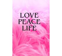 Love Peace Life: A Positively Motivating Notebook For Your own Affirmations.