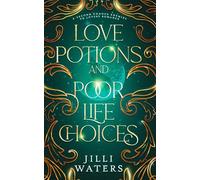 Love Potions and Poor Life Choices: A second chance, enemies to lovers romance