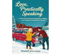 Love, Practically Speaking: A Small-Town Romance About Music, Healing, and Finding Your Way Back to Yourself