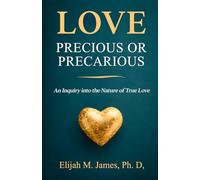love: Precious or Precarious: How to Recognize True Love, Avoid Toxic Relationships, and Build Lasting Emotional Connection