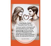 Love Ready: Better Yourself, Find The One: A Practical Guide to Self-Growth: Your Roadmap to Love and Lasting Relationships
