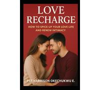 Love Recharge: How To Spice Up Your Love Life and Renew Intimacy
