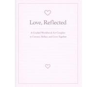 Love, Reflected: A Guided Workbook for Couples to Connect, Reflect, and Grow Together