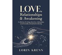 Love, Relationships & Awakening: A collection of Lorin Krenn's most powerful writings about love, relationships, sacred sexuality and spiritual awakening