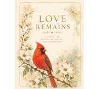 Love Remains: A Journal for Reflection, Healing and Remembrance